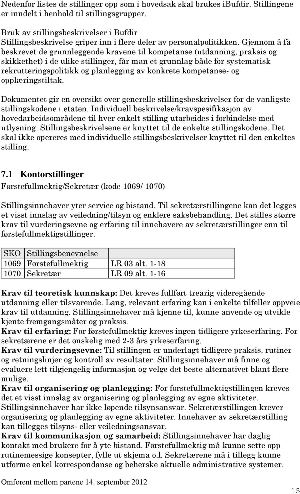 Gjennom å få beskrevet de grunnleggende kravene til kompetanse (utdanning, praksis og skikkethet) i de ulike stillinger, får man et grunnlag både for systematisk rekrutteringspolitikk og planlegging