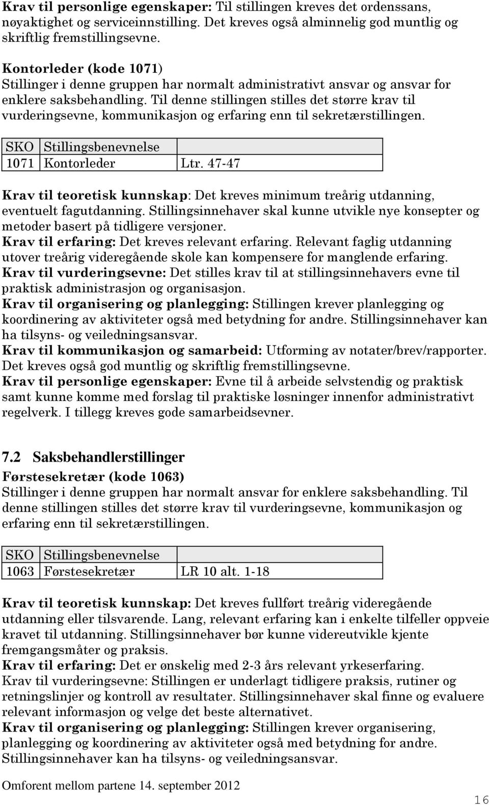 Til denne stillingen stilles det større krav til vurderingsevne, kommunikasjon og erfaring enn til sekretærstillingen. 1071 Kontorleder Ltr.