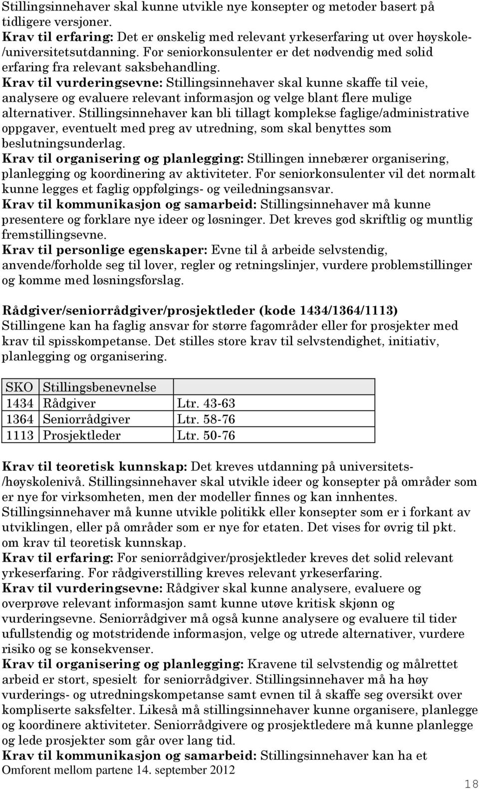 Krav til vurderingsevne: Stillingsinnehaver skal kunne skaffe til veie, analysere og evaluere relevant informasjon og velge blant flere mulige alternativer.