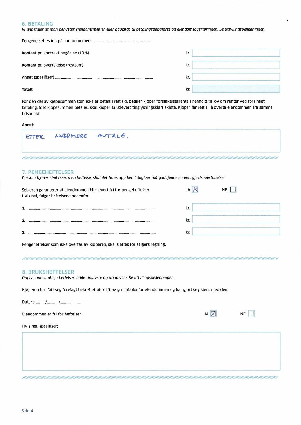 overtakelse (restsum) Annet (spesifiser) Totalt For den del av kjøpesummen som ikke er betalt i rett tid, betaler kjøper forsinkelsesrente i henhold til lov om renter ved forsinket betaling.