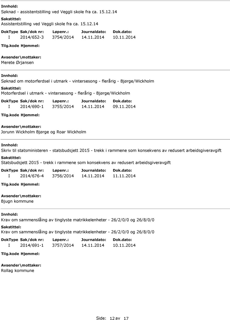 14 2014/652-3 3754/2014 Merete Ørjansen Søknad om motorferdsel i utmark - vintersesong - flerårig - Bjørge/Wickholm Motorferdsel i utmark - vintersesong - flerårig - Bjørge/Wickholm 2014/690-1