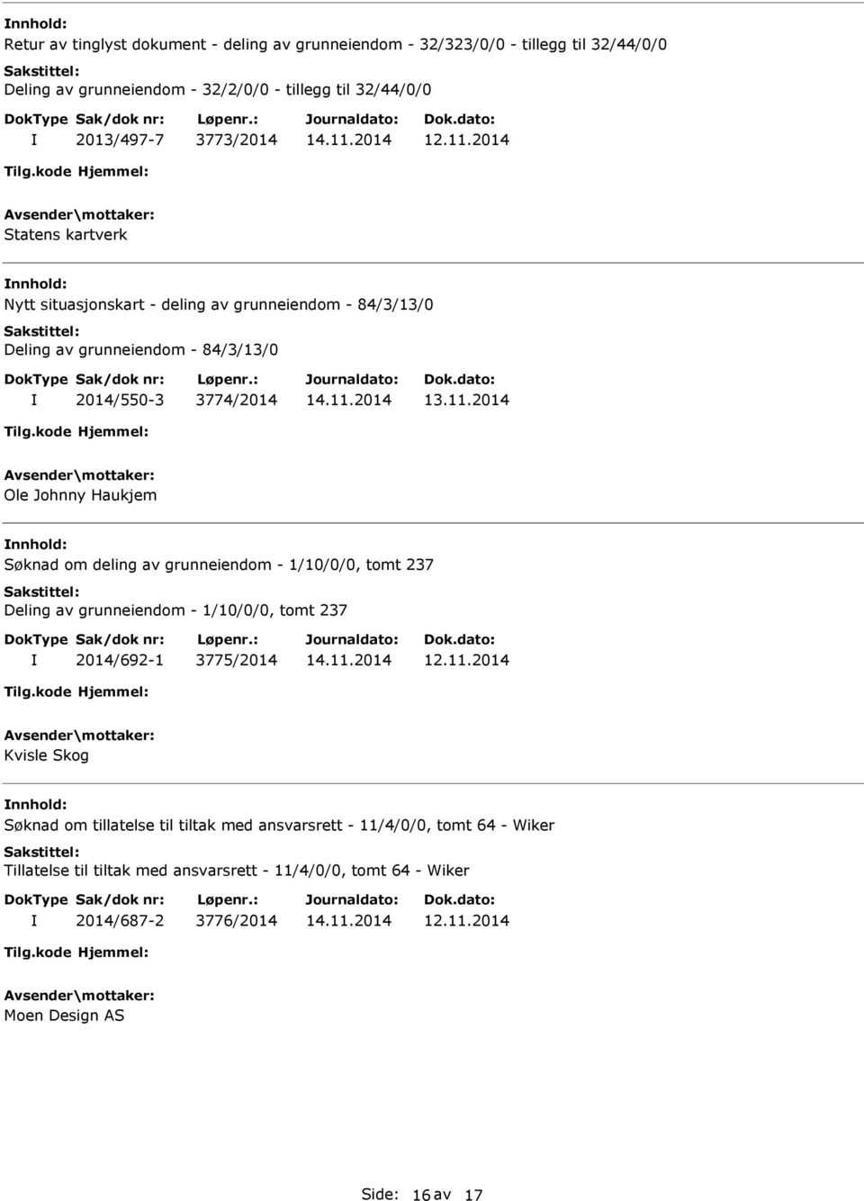 2014 Ole Johnny Haukjem Søknad om deling av grunneiendom - 1/10/0/0, tomt 237 Deling av grunneiendom - 1/10/0/0, tomt 237 2014/692-1 3775/2014 Kvisle Skog