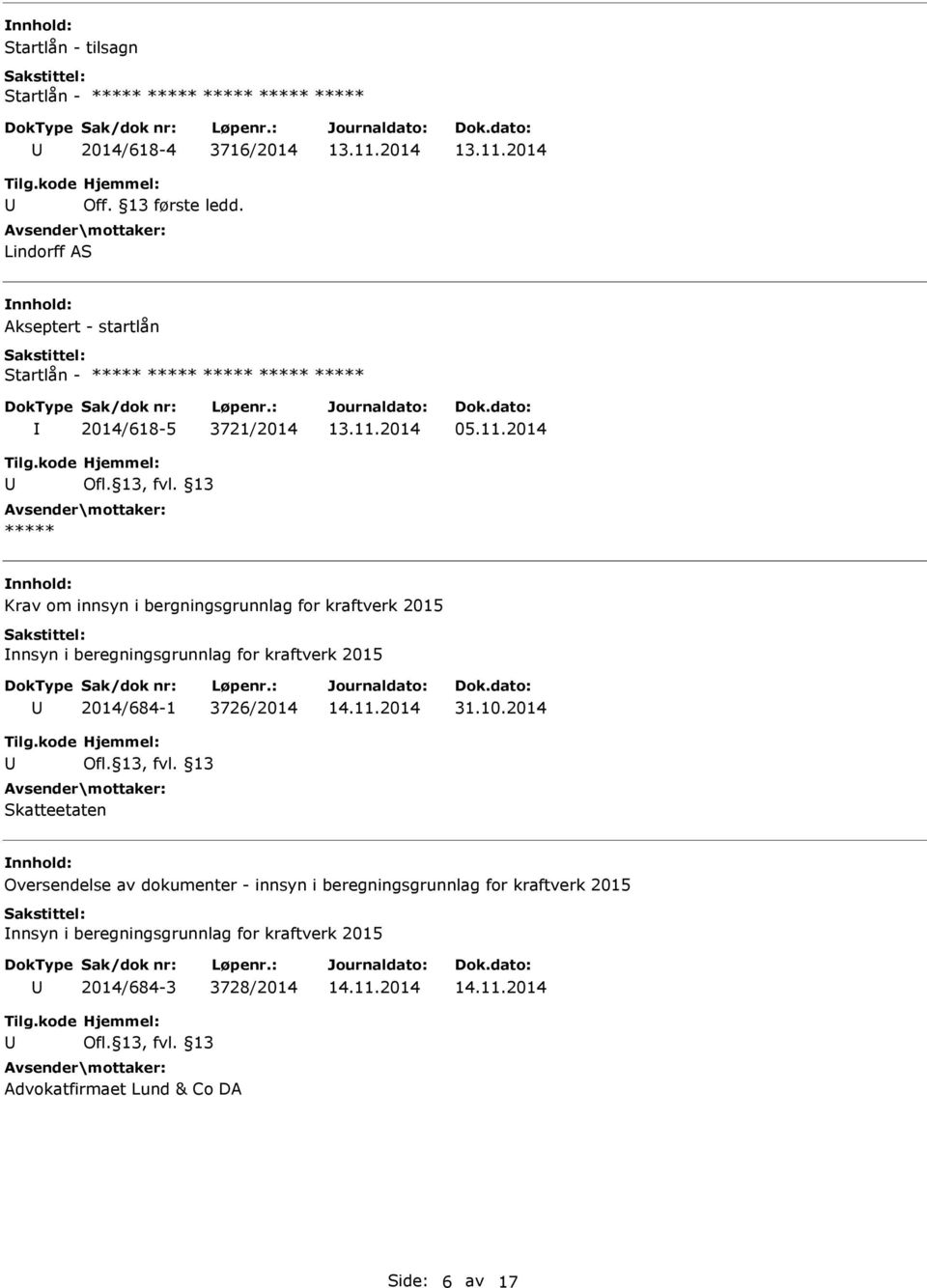 13 ***** Krav om innsyn i bergningsgrunnlag for kraftverk 2015 nnsyn i beregningsgrunnlag for kraftverk 2015 2014/684-1 3726/2014 31.10.2014 Tilg.kode Hjemmel: Ofl. 13, fvl.