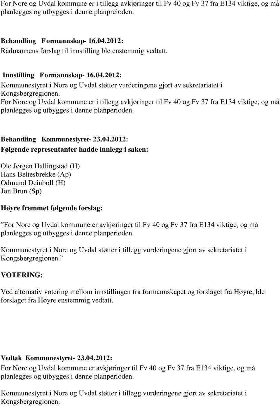 For Nore og Uvdal kommune er i tillegg avkjøringer til Fv 40 og Fv 37 fra E134 viktige, og må planlegges og utbygges i denne planperioden.