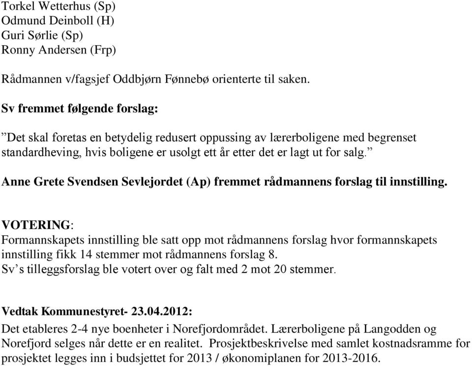 Anne Grete Svendsen Sevlejordet (Ap) fremmet rådmannens forslag til innstilling.
