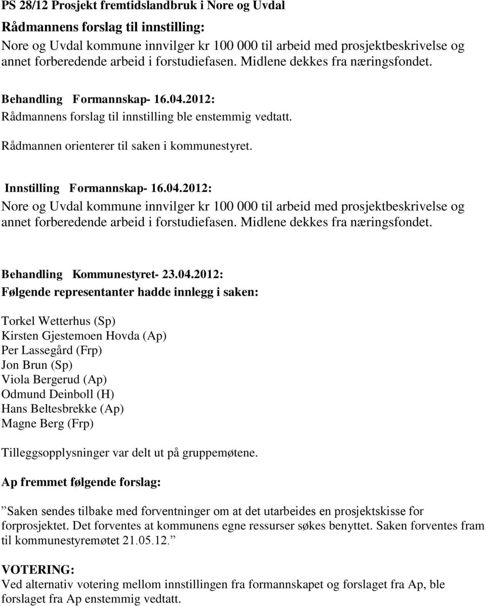Innstilling Formannskap- 16.04.2012: Nore og Uvdal kommune innvilger kr 100 000 til arbeid med prosjektbeskrivelse og annet forberedende arbeid i forstudiefasen. Midlene dekkes fra næringsfondet.