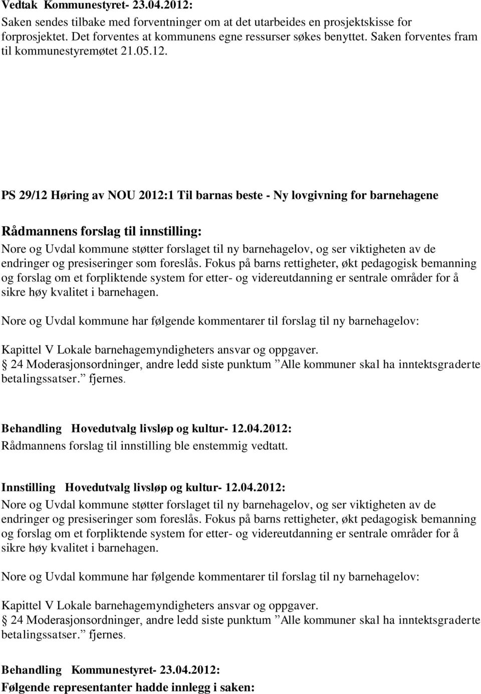 PS 29/12 Høring av NOU 2012:1 Til barnas beste - Ny lovgivning for barnehagene Rådmannens forslag til innstilling: Nore og Uvdal kommune støtter forslaget til ny barnehagelov, og ser viktigheten av