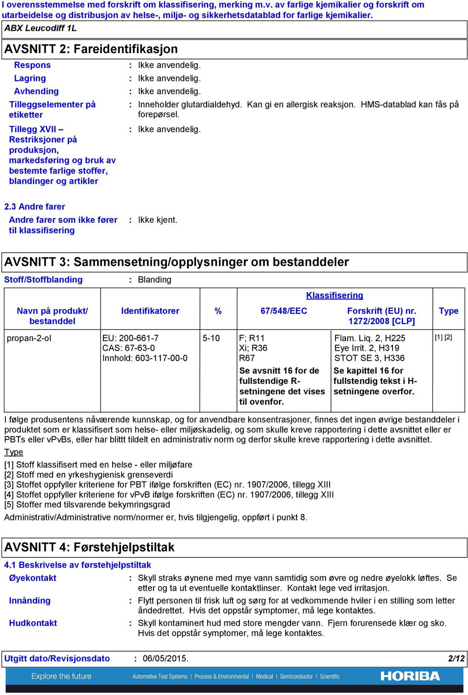 artikler Ikke anvendelig. Ikke anvendelig. Ikke anvendelig. Inneholder glutardialdehyd. Kan gi en allergisk reaksjon. HMSdatablad kan fås på forepørsel. Ikke anvendelig. 2.