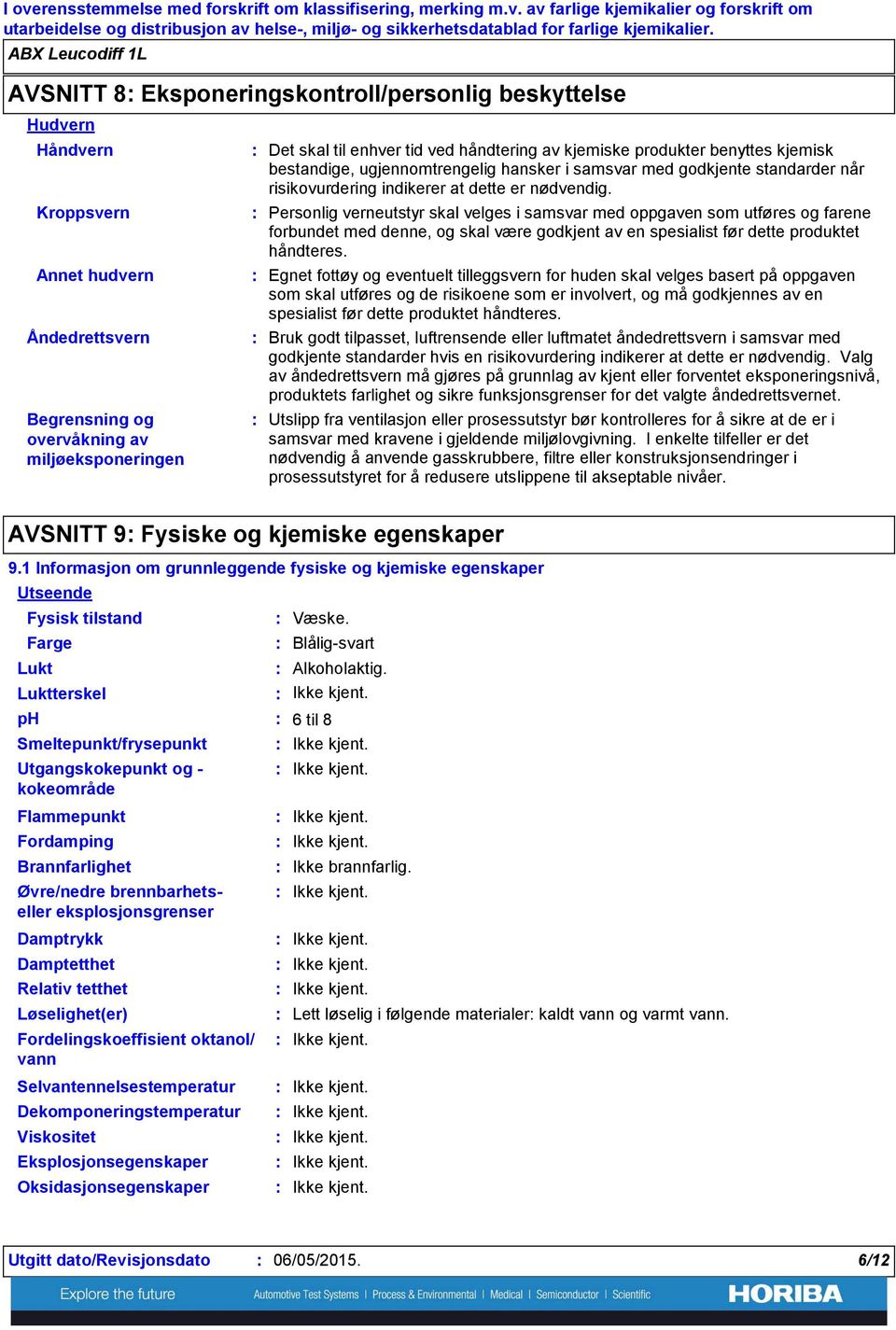 av kjemiske produkter benyttes kjemisk bestandige, ugjennomtrengelig hansker i samsvar med godkjente standarder når risikovurdering indikerer at dette er nødvendig.