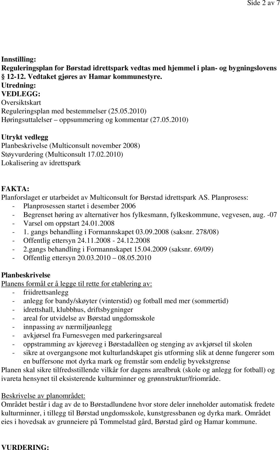 02.2010) Lokalisering av idrettspark FAKTA: Planforslaget er utarbeidet av Multiconsult for Børstad idrettspark AS.