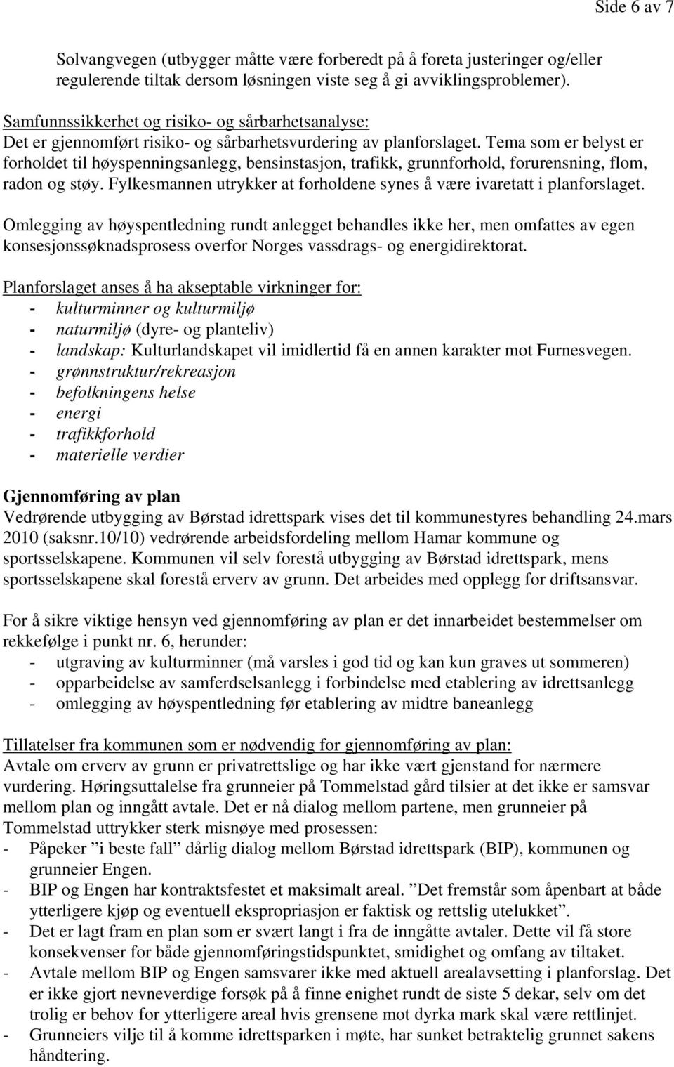 Tema som er belyst er forholdet til høyspenningsanlegg, bensinstasjon, trafikk, grunnforhold, forurensning, flom, radon og støy.