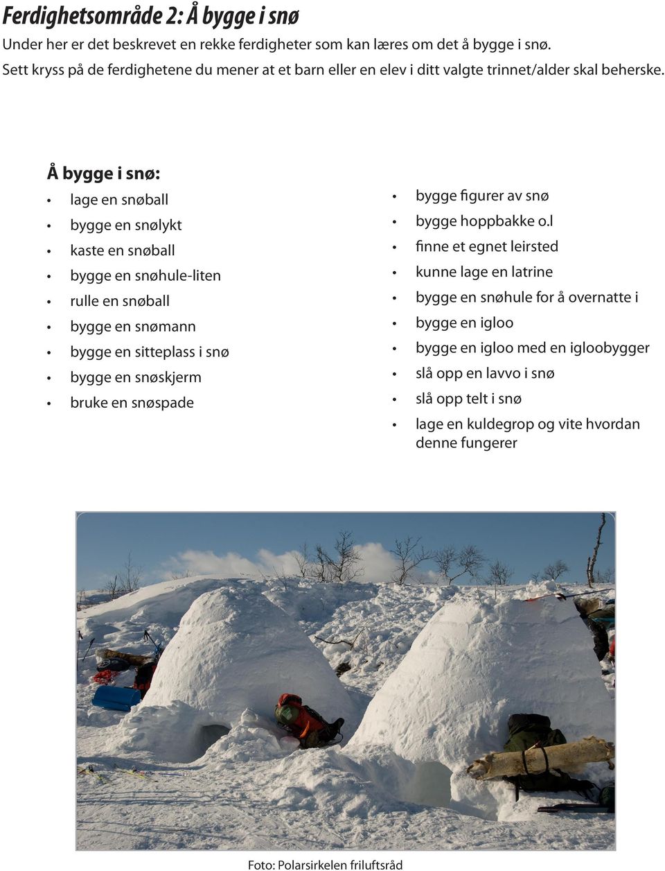 Å bygge i snø: lage en snøball bygge en snølykt kaste en snøball bygge en snøhule-liten rulle en snøball bygge en snømann bygge en sitteplass i snø bygge en snøskjerm bruke en