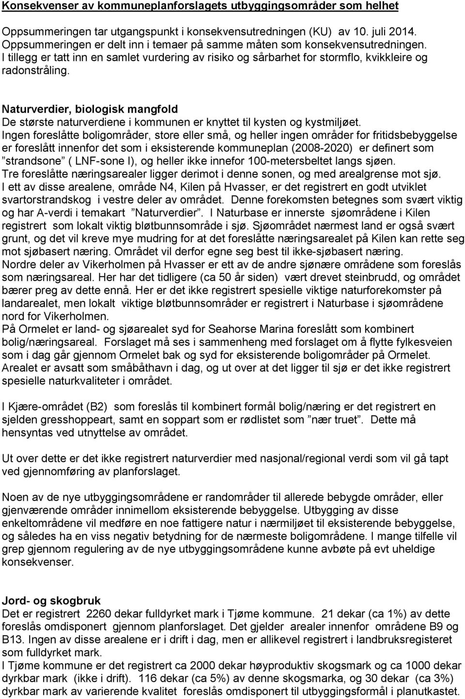 Naturverdier, biologisk mangfold De største naturverdiene i kommunen er knyttet til kysten og kystmiljøet.