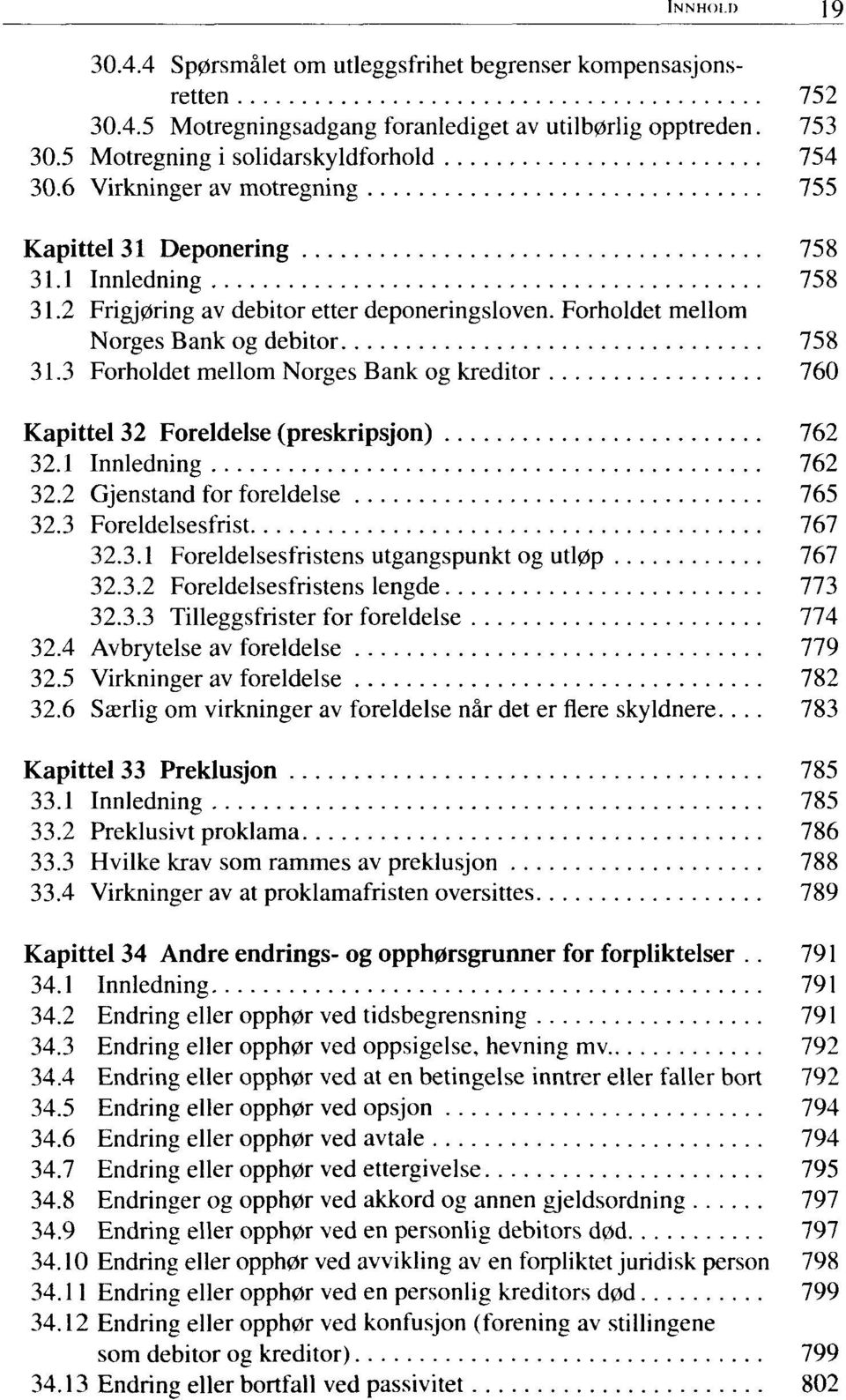 3 Forholdet mellom Norges Bank og kreditor 760 Kapittel 32 Foreldelse (preskripsjon) 762 32.1 Innledning 762 32.2 Gjenstand for foreldelse 765 32.3 Foreldelsesfrist 767 32.3.1 Foreldelsesfristens utgangspunkt og utløp 767 32.