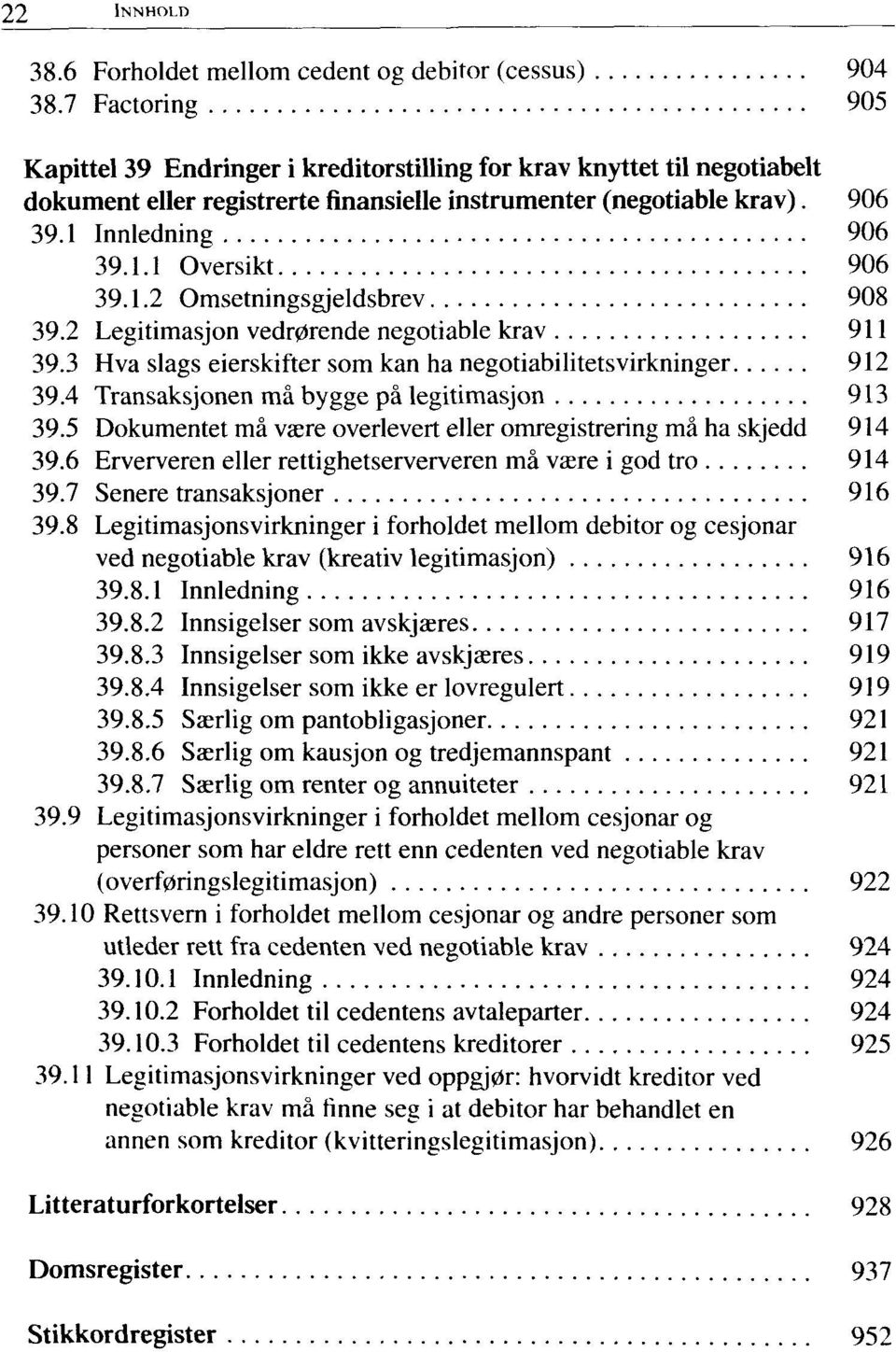 1.2 Omsetningsgjeldsbrev 908 39.2 Legitimasjon vedrørende negotiable krav 911 39.3 Hva slags eierskifter som kan ha negotiabilitetsvirkninger 912 39.4 Transaksjonen må bygge på legitimasjon 913 39.