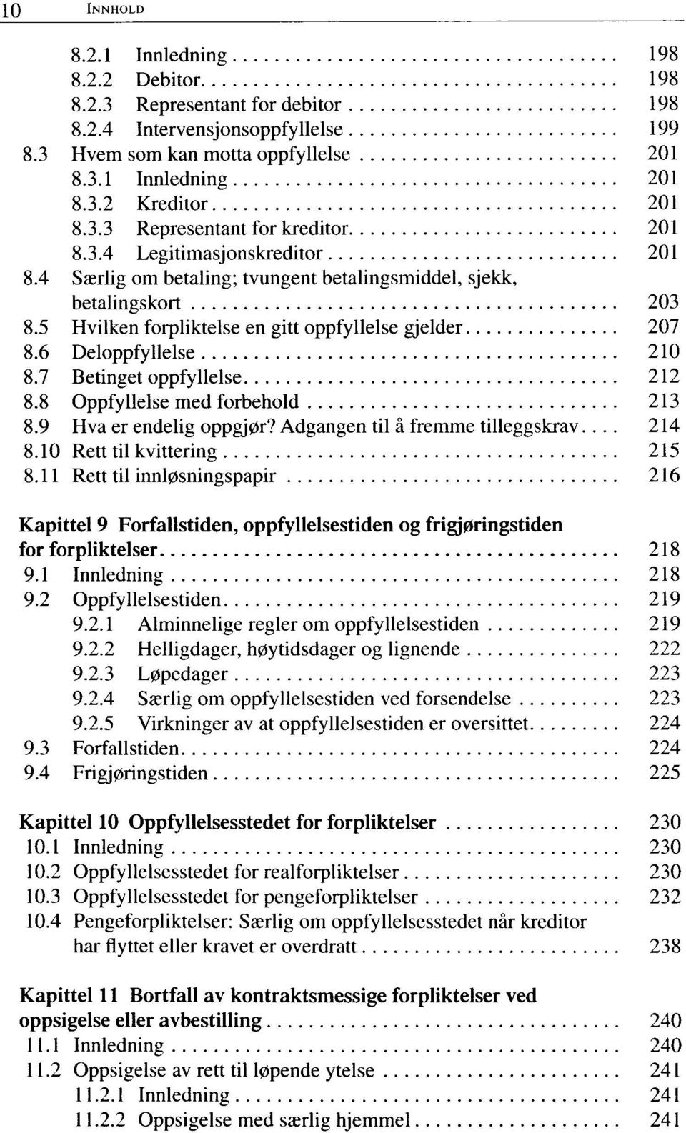 6 Deloppfyllelse 210 8.7 Betinget oppfyllelse 212 8.8 Oppfyllelse med forbehold 213 8.9 Hva er endelig oppgjør? Adgangen til å fremme tilleggskrav.... 214 8.10 Rett til kvittering 215 8.