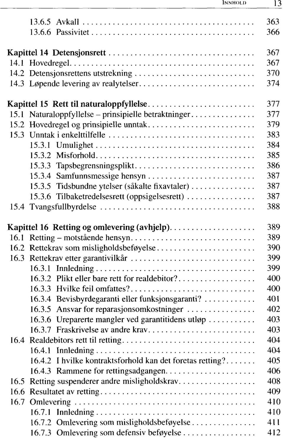 3 Unntak i enkelttilfelle 383 15.3.1 Umulighet 384 15.3.2 Misforhold 385 15.3.3 Tapsbegrensningsplikt 386 15.3.4 Samfunnsmessige hensyn 387 15.3.5 Tidsbundne ytelser (såkalte fixavtaler) 387 15.3.6 Tilbake tredel sesrett (oppsigelsesrett) 387 15.