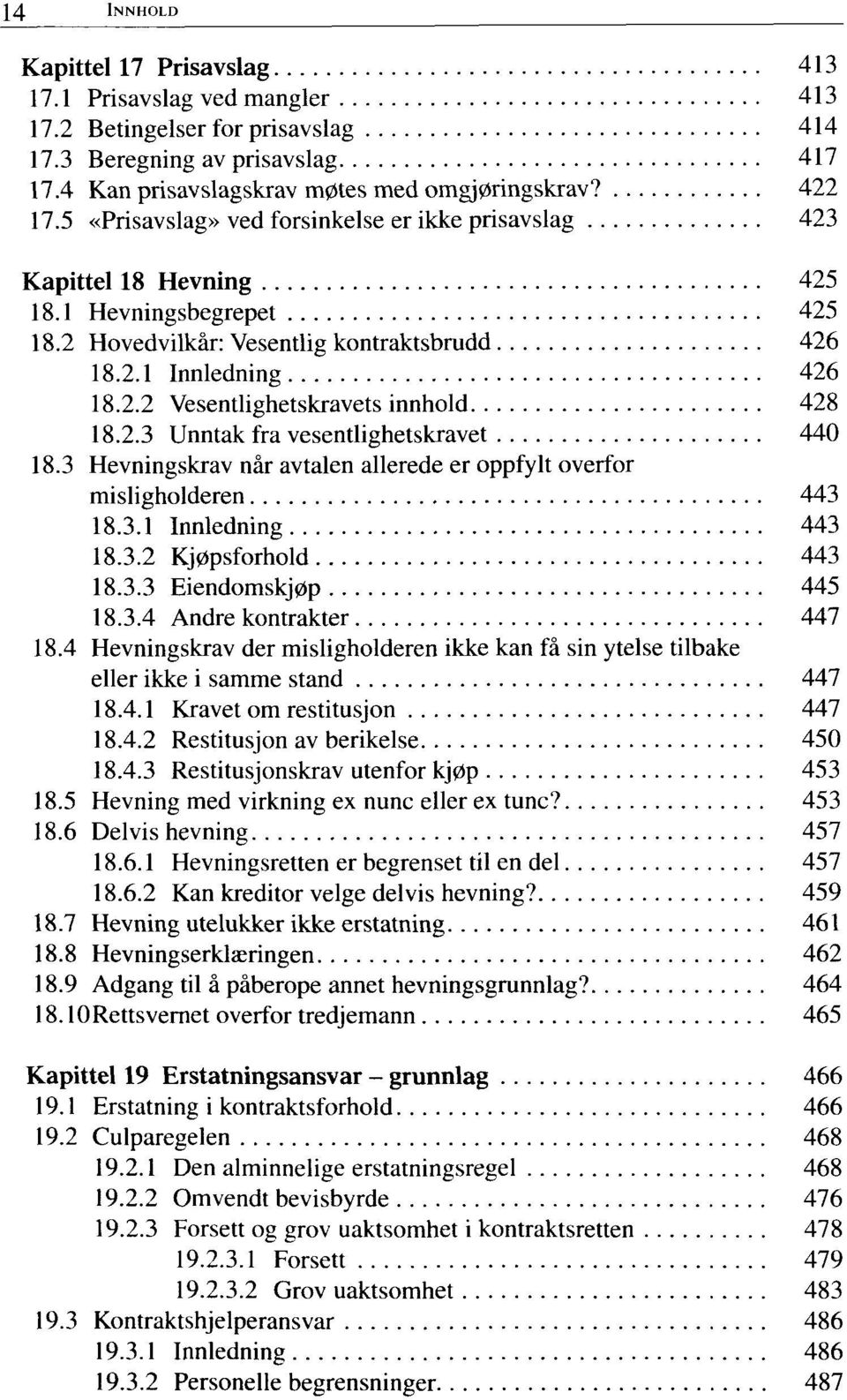 2.3 Unntak fra vesentlighetskravet 440 18.3 Hevningskrav når avtalen allerede er oppfylt overfor misligholderen 443 18.3.1 Innledning 443 18.3.2 Kjøpsforhold 443 18.3.3 Eiendomskjøp 445 18.3.4 Andre kontrakter 447 18.