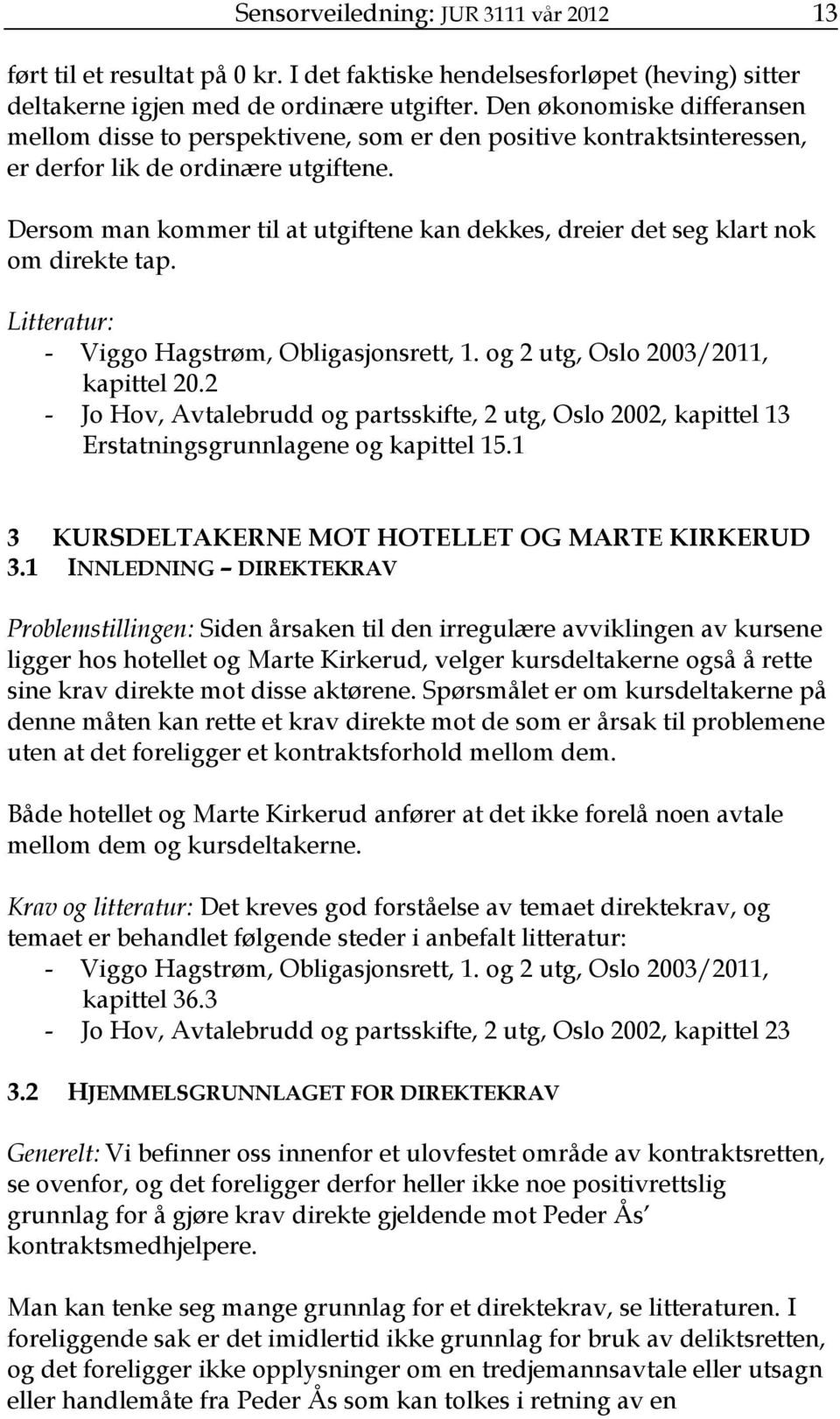Dersom man kommer til at utgiftene kan dekkes, dreier det seg klart nok om direkte tap. Litteratur: - Viggo Hagstrøm, Obligasjonsrett, 1. og 2 utg, Oslo 2003/2011, kapittel 20.