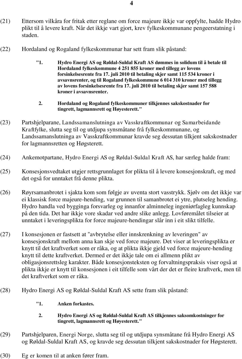 Hydro Energi AS og Røldal-Suldal Kraft AS dømmes in solidum til å betale til Hordaland fylkeskommune 4 251 855 kroner med tillegg av lovens forsinkelsesrente fra 17.