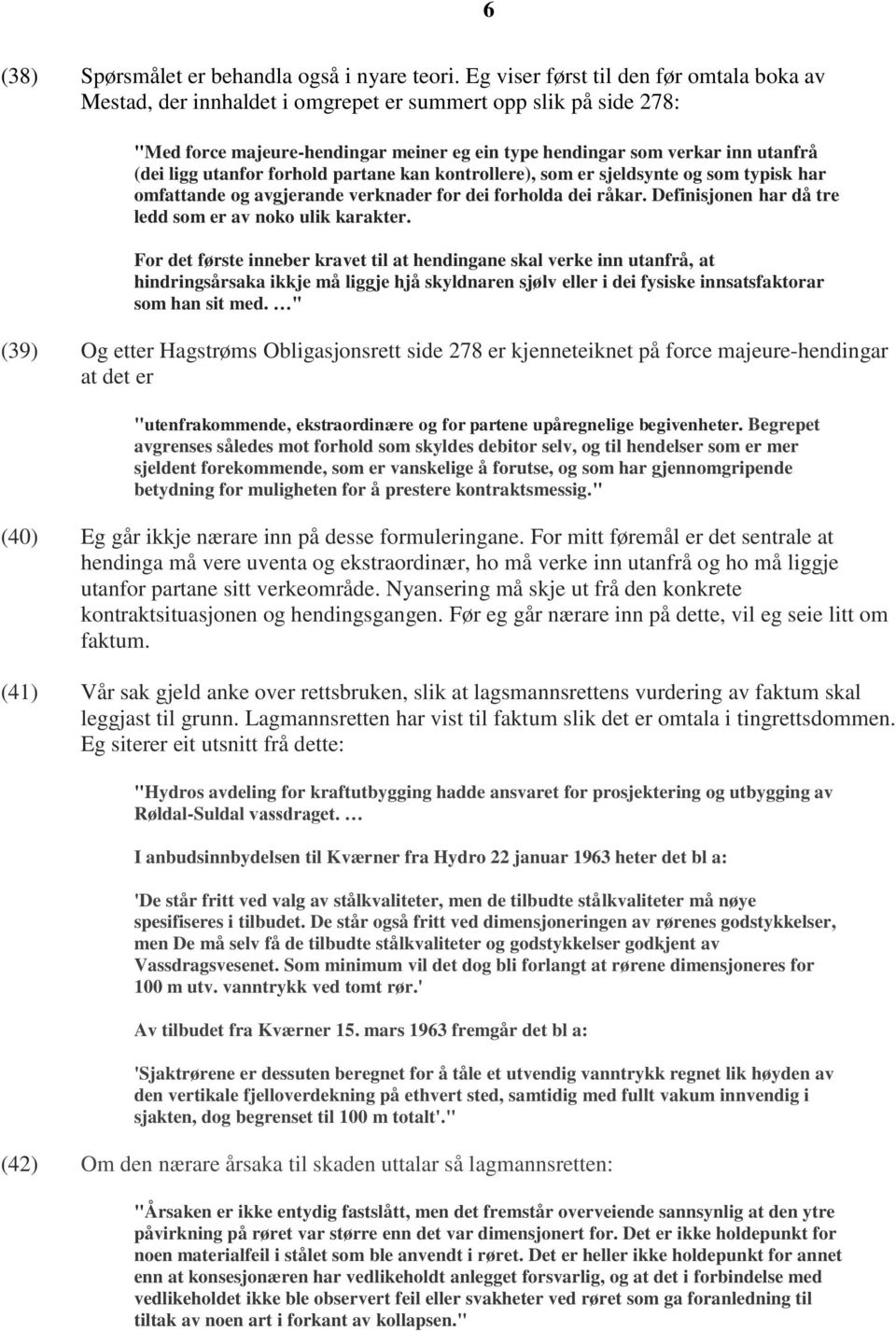 utanfor forhold partane kan kontrollere), som er sjeldsynte og som typisk har omfattande og avgjerande verknader for dei forholda dei råkar. Definisjonen har då tre ledd som er av noko ulik karakter.