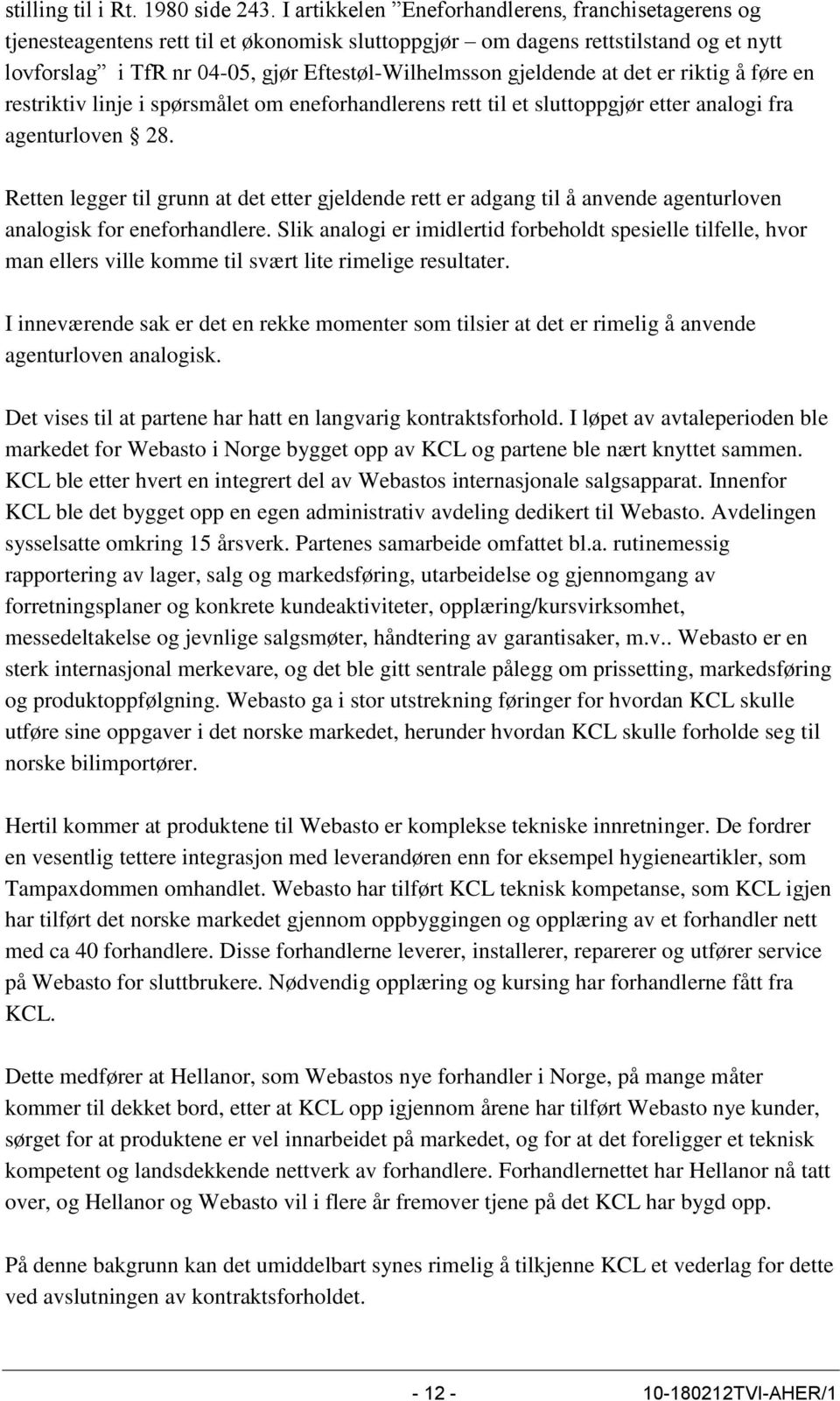 gjeldende at det er riktig å føre en restriktiv linje i spørsmålet om eneforhandlerens rett til et sluttoppgjør etter analogi fra agenturloven 28.