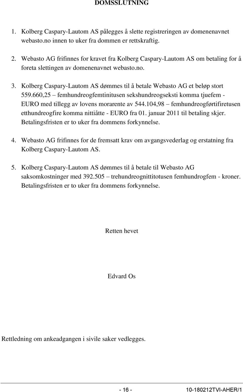 Kolberg Caspary-Lautom AS dømmes til å betale Webasto AG et beløp stort 559.660,25 femhundreogfemtinitusen sekshundreogseksti komma tjuefem - EURO med tillegg av lovens morarente av 544.