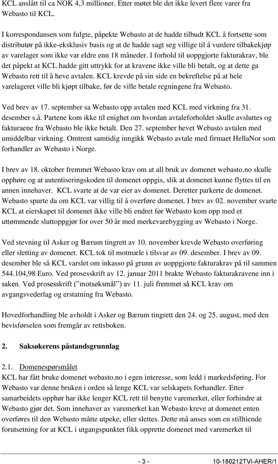 ikke var eldre enn 18 måneder. I forhold til uoppgjorte fakturakrav, ble det påpekt at KCL hadde gitt uttrykk for at kravene ikke ville bli betalt, og at dette ga Webasto rett til å heve avtalen.