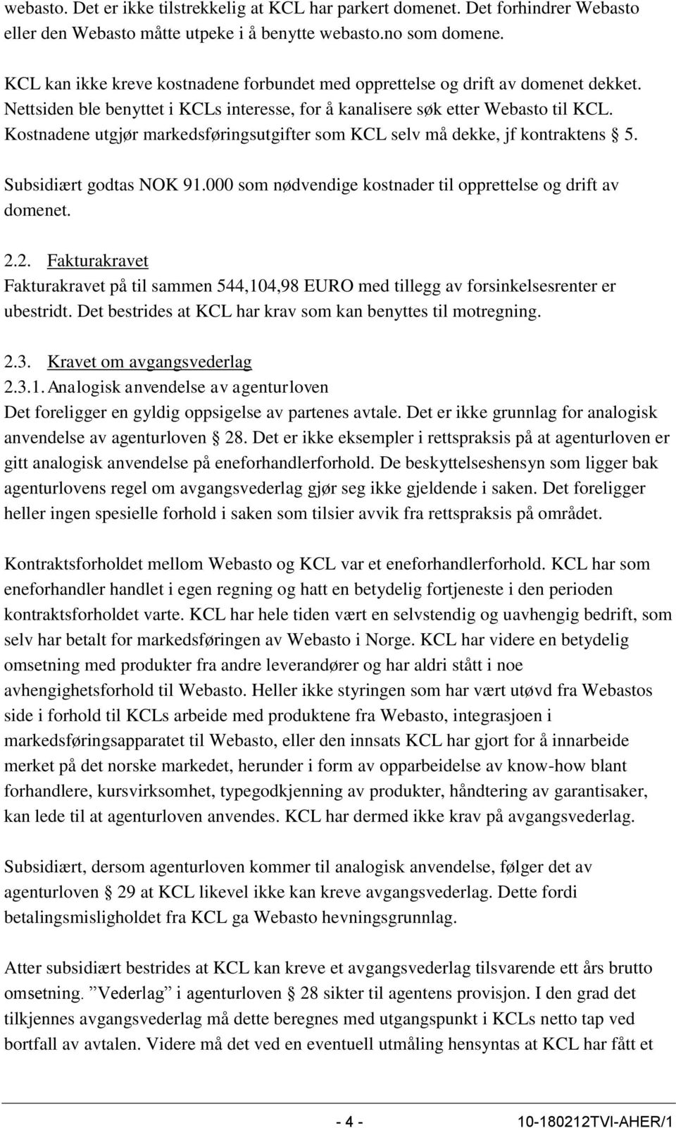 Kostnadene utgjør markedsføringsutgifter som KCL selv må dekke, jf kontraktens 5. Subsidiært godtas NOK 91.000 som nødvendige kostnader til opprettelse og drift av domenet. 2.