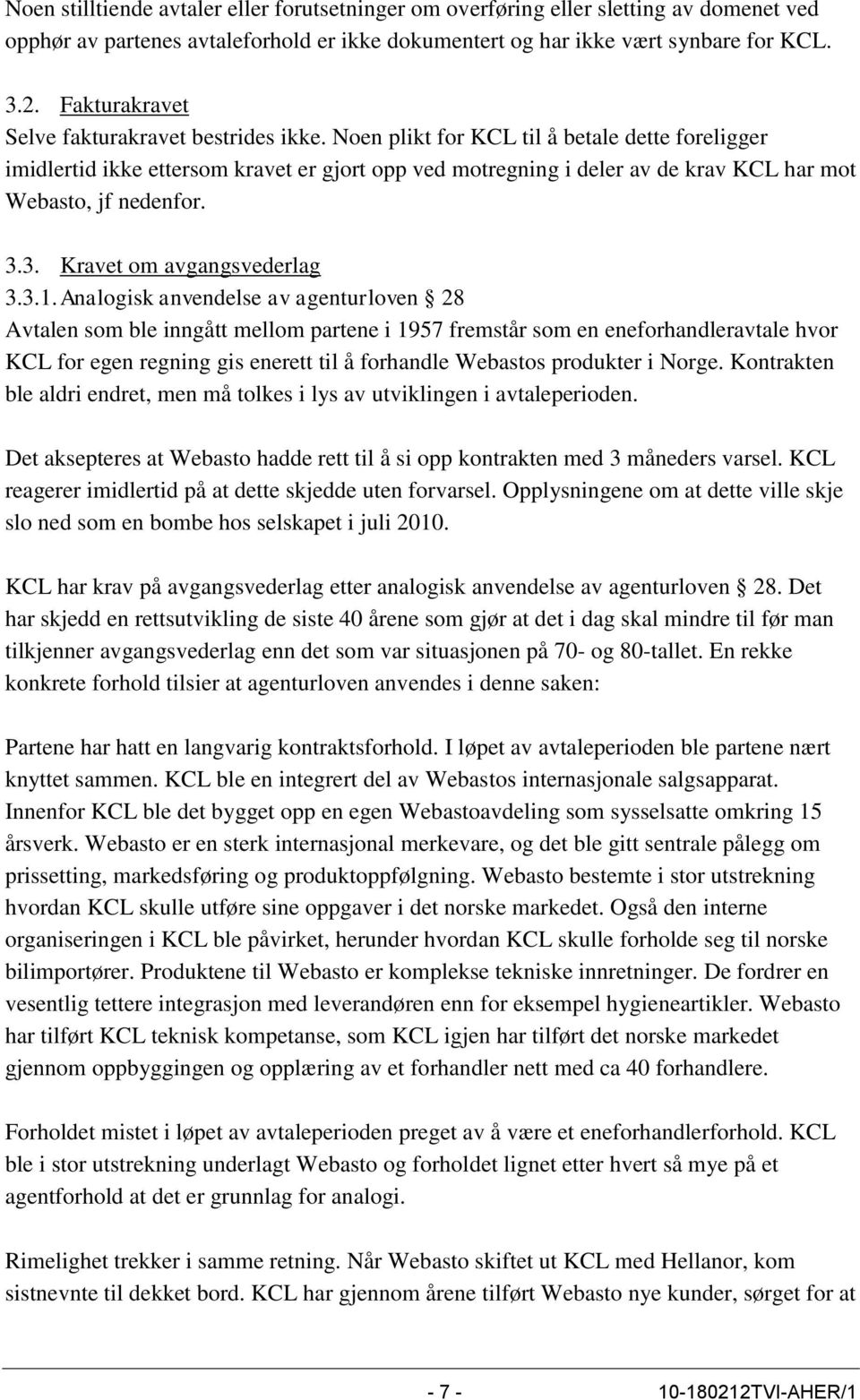 Noen plikt for KCL til å betale dette foreligger imidlertid ikke ettersom kravet er gjort opp ved motregning i deler av de krav KCL har mot Webasto, jf nedenfor. 3.3. Kravet om avgangsvederlag 3.3.1.