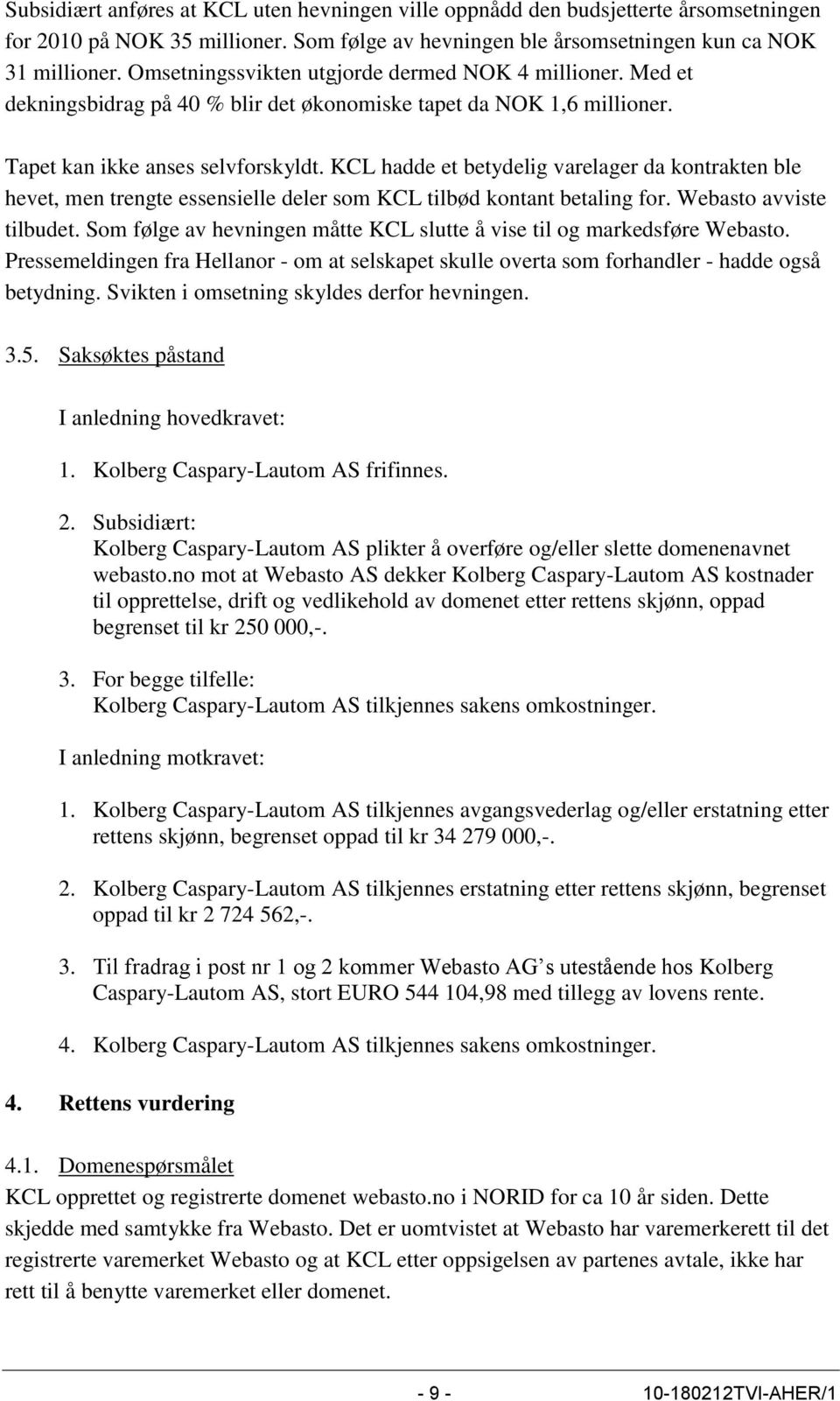 KCL hadde et betydelig varelager da kontrakten ble hevet, men trengte essensielle deler som KCL tilbød kontant betaling for. Webasto avviste tilbudet.