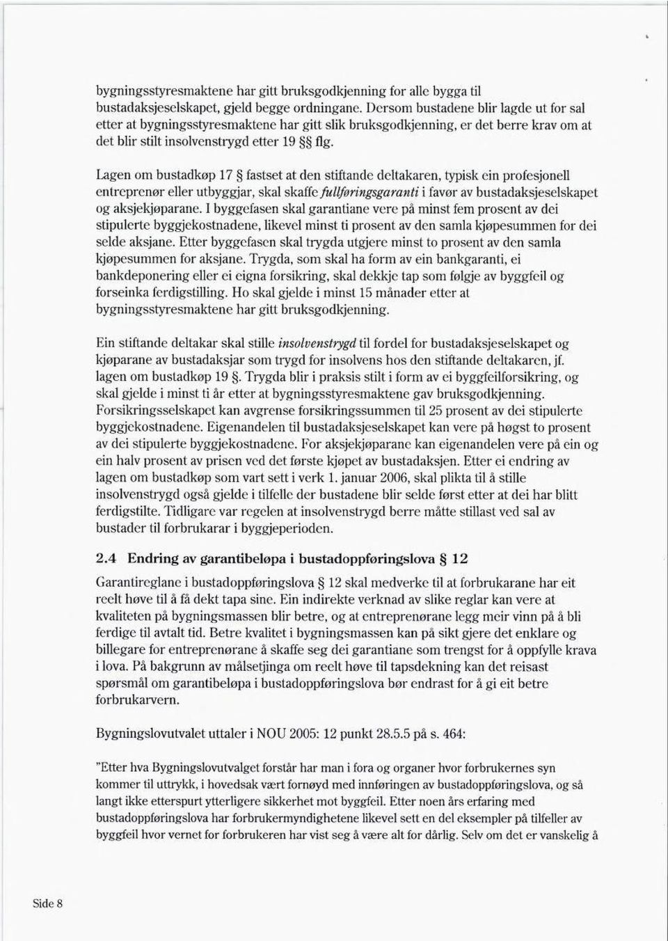 Lagen om bustadkøp 17 fastset at den stiftande deltakaren, typisk ein profesjonell entreprenør eller utbyggjar, skal skaffe fullføringsgaranti i favør av bustadaksjeselskapet og aksjekjøparane.