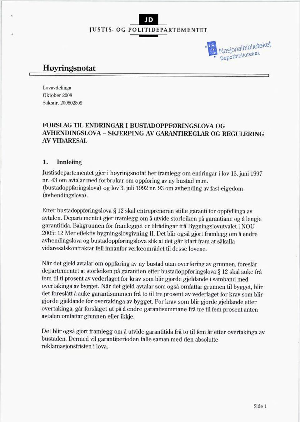 Innleiing Justisdepartementet gjer i høyringsnotat her framlegg om endringar i lov 13. juni 1997 nr. 43 om avtalar med forbrukar om oppføring av ny bustad m.m. (bustadoppføringslova) og lov 3.