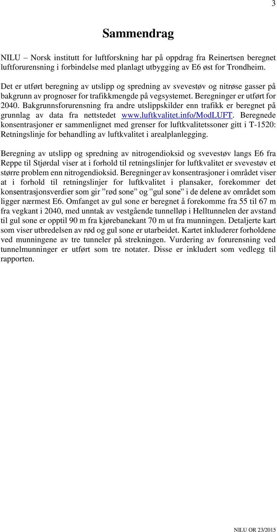 Bakgrunnsforurensning fra andre utslippskilder enn trafikk er beregnet på grunnlag av data fra nettstedet www.luftkvalitet.info/modluft.