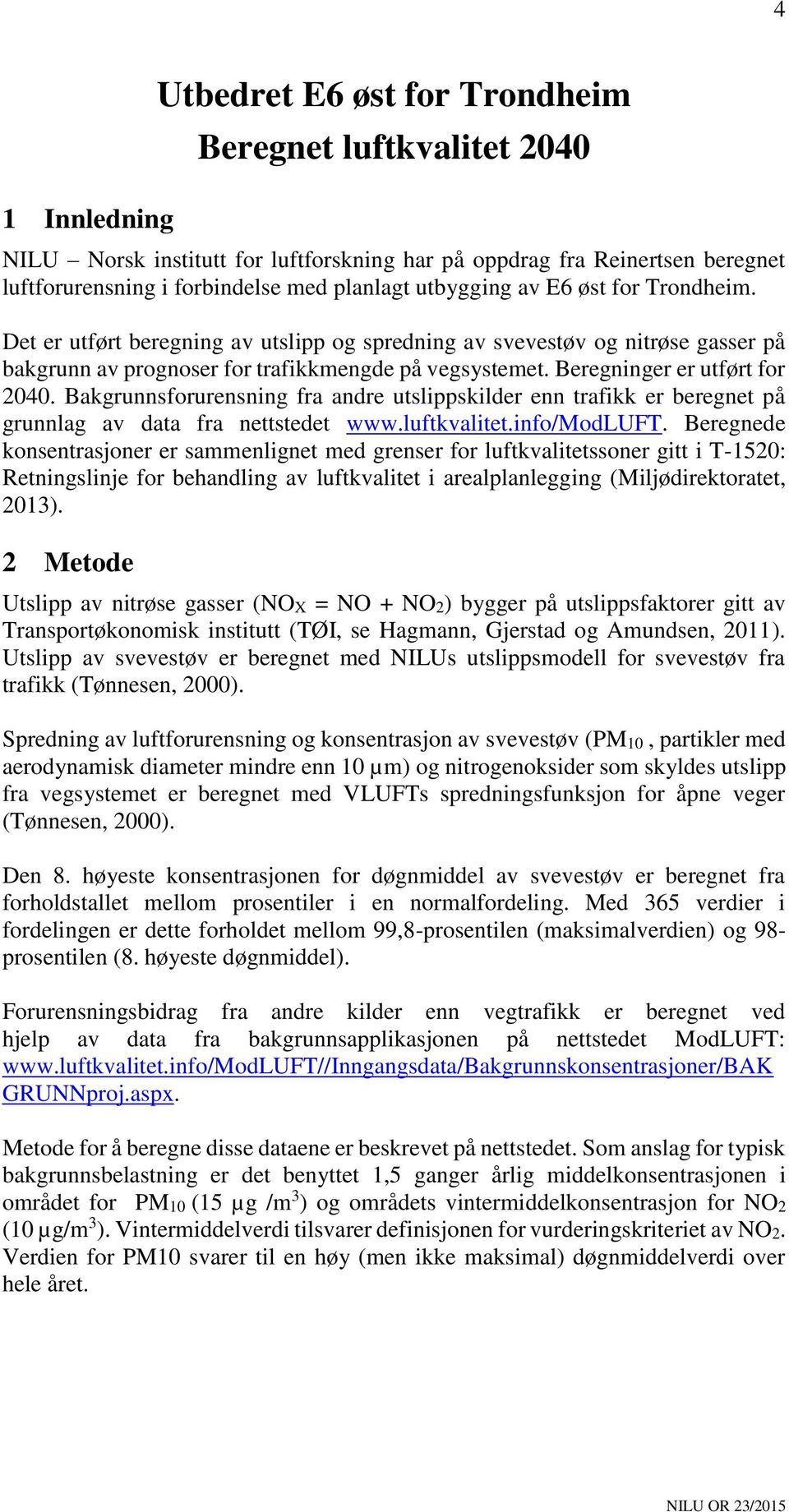 Beregninger er utført for 2040. Bakgrunnsforurensning fra andre utslippskilder enn trafikk er beregnet på grunnlag av data fra nettstedet www.luftkvalitet.info/modluft.