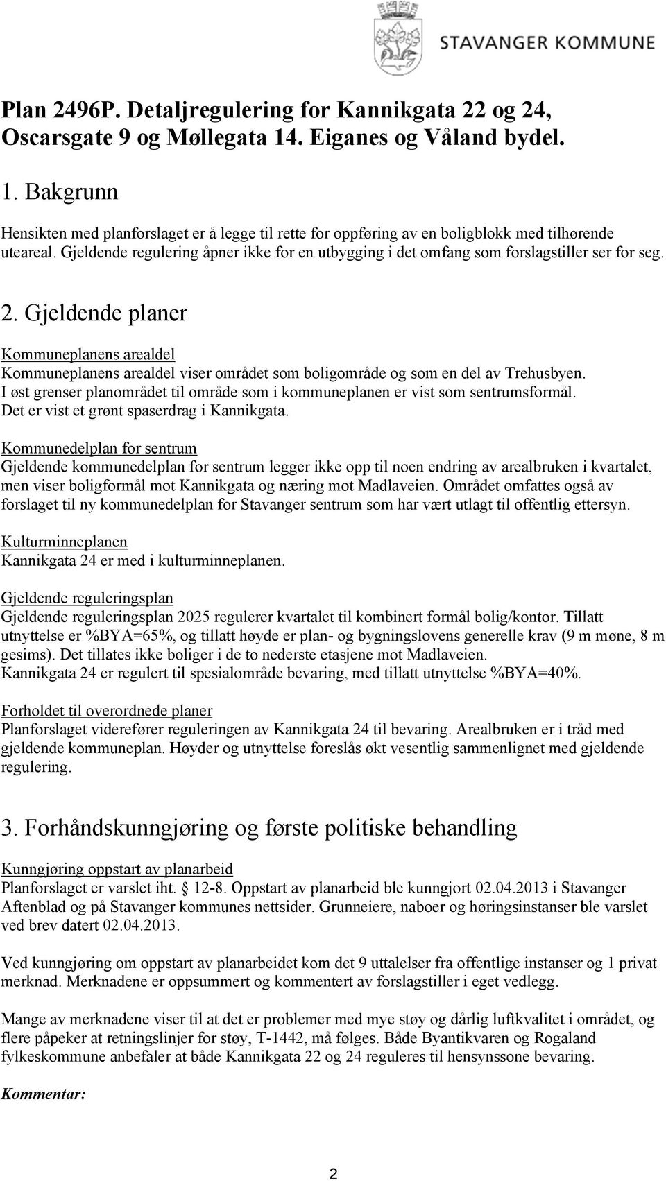 Gjeldende planer Kommuneplanens arealdel Kommuneplanens arealdel viser området som boligområde og som en del av Trehusbyen.