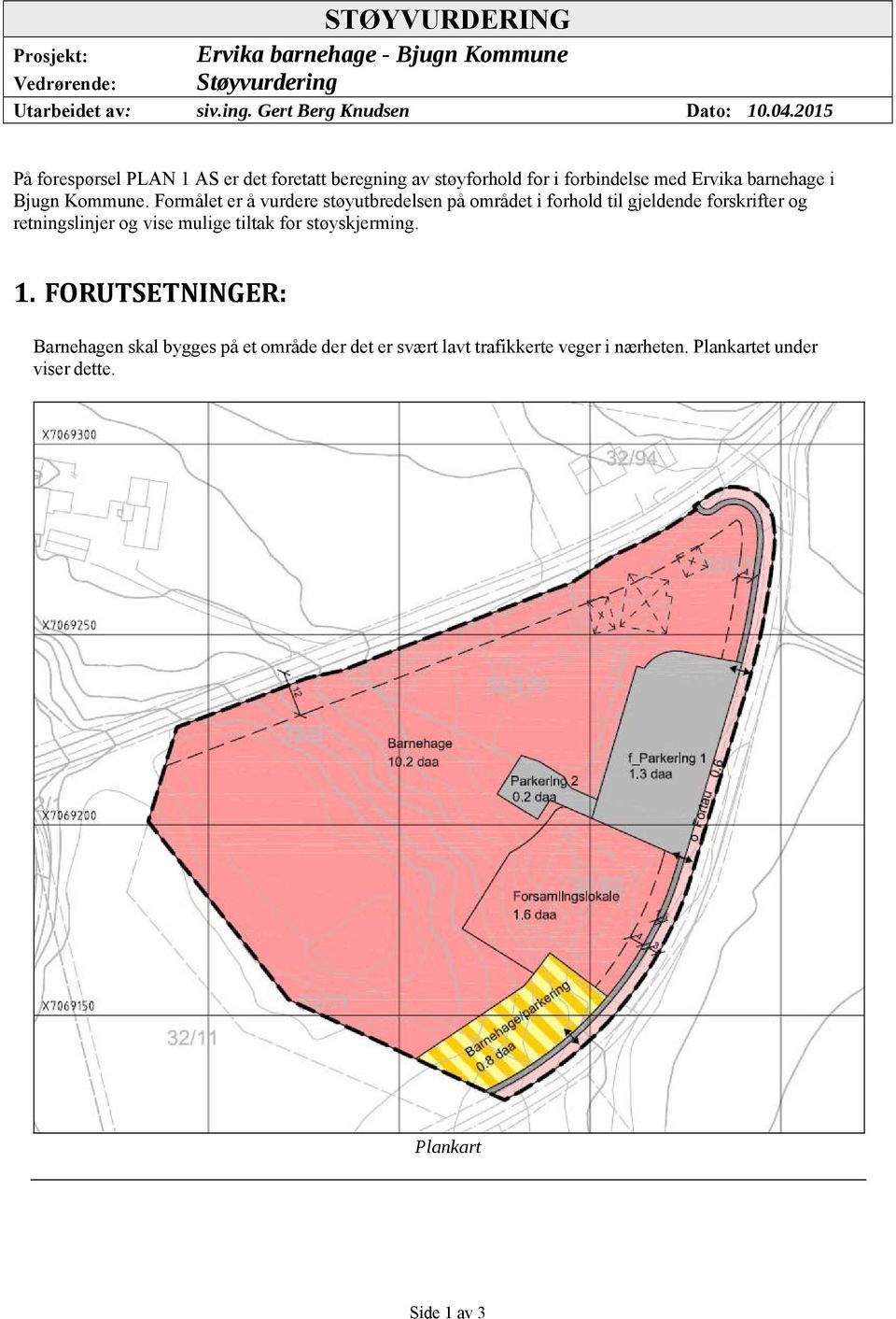 Formålet er å vurdere støyutbredelsen på området i forhold til gjeldende forskrifter og retningslinjer og vise mulige tiltak for