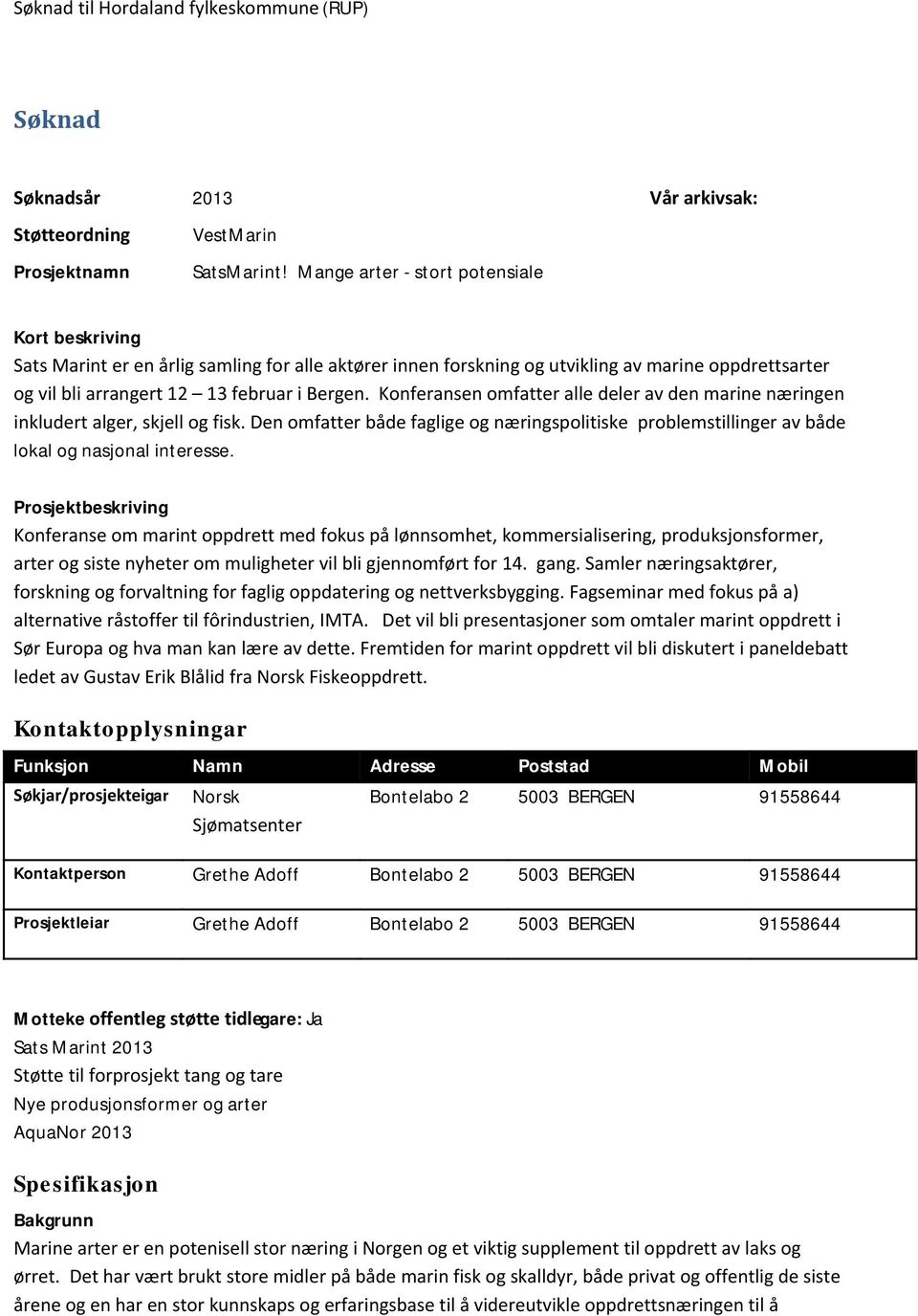 Konferansen omfatter alle deler av den marine næringen inkludert alger, skjell og fisk. Den omfatter både faglige og næringspolitiske problemstillinger av både lokal og nasjonal interesse.