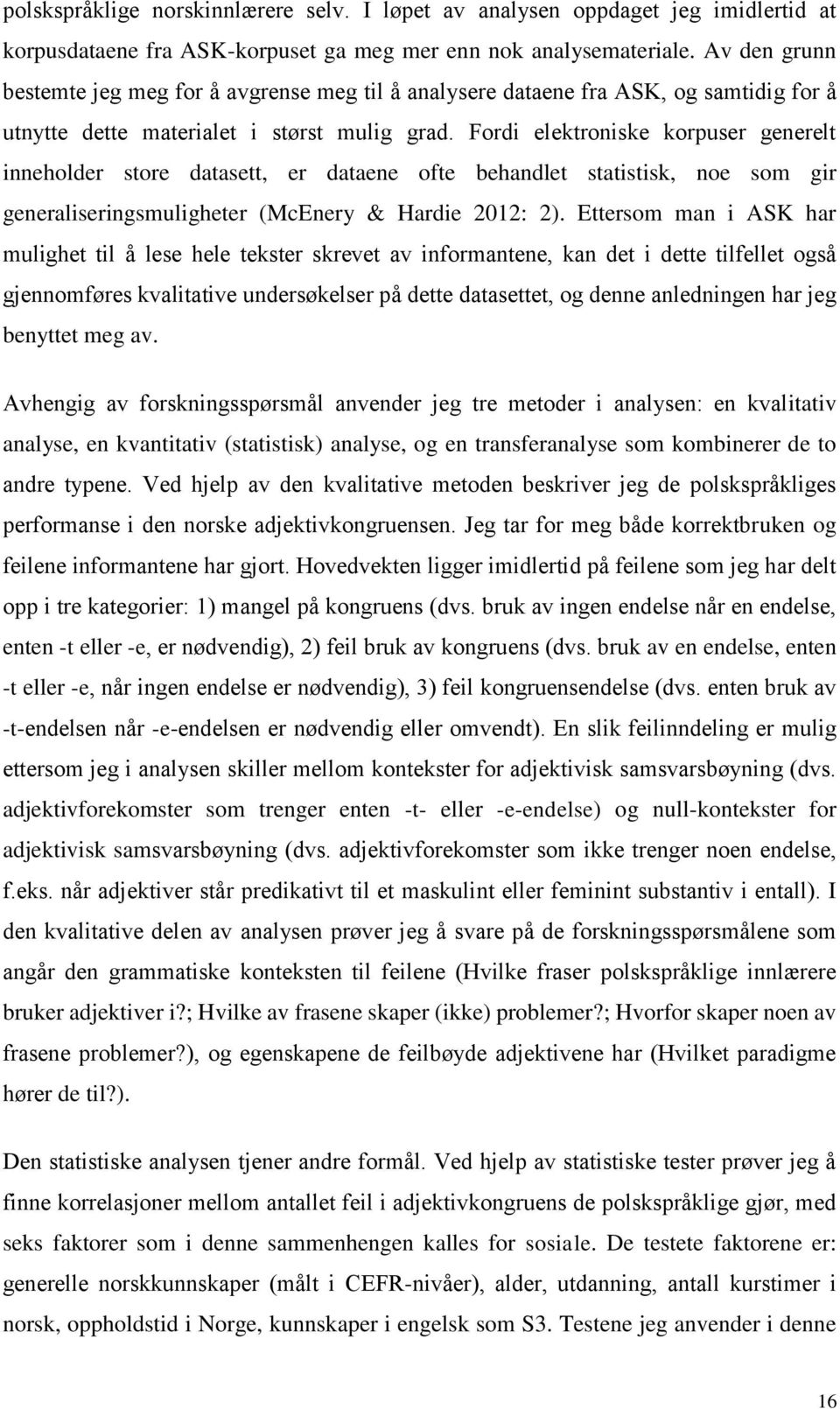 Fordi elektroniske korpuser generelt inneholder store datasett, er dataene ofte behandlet statistisk, noe som gir generaliseringsmuligheter (McEnery & Hardie 2012: 2).