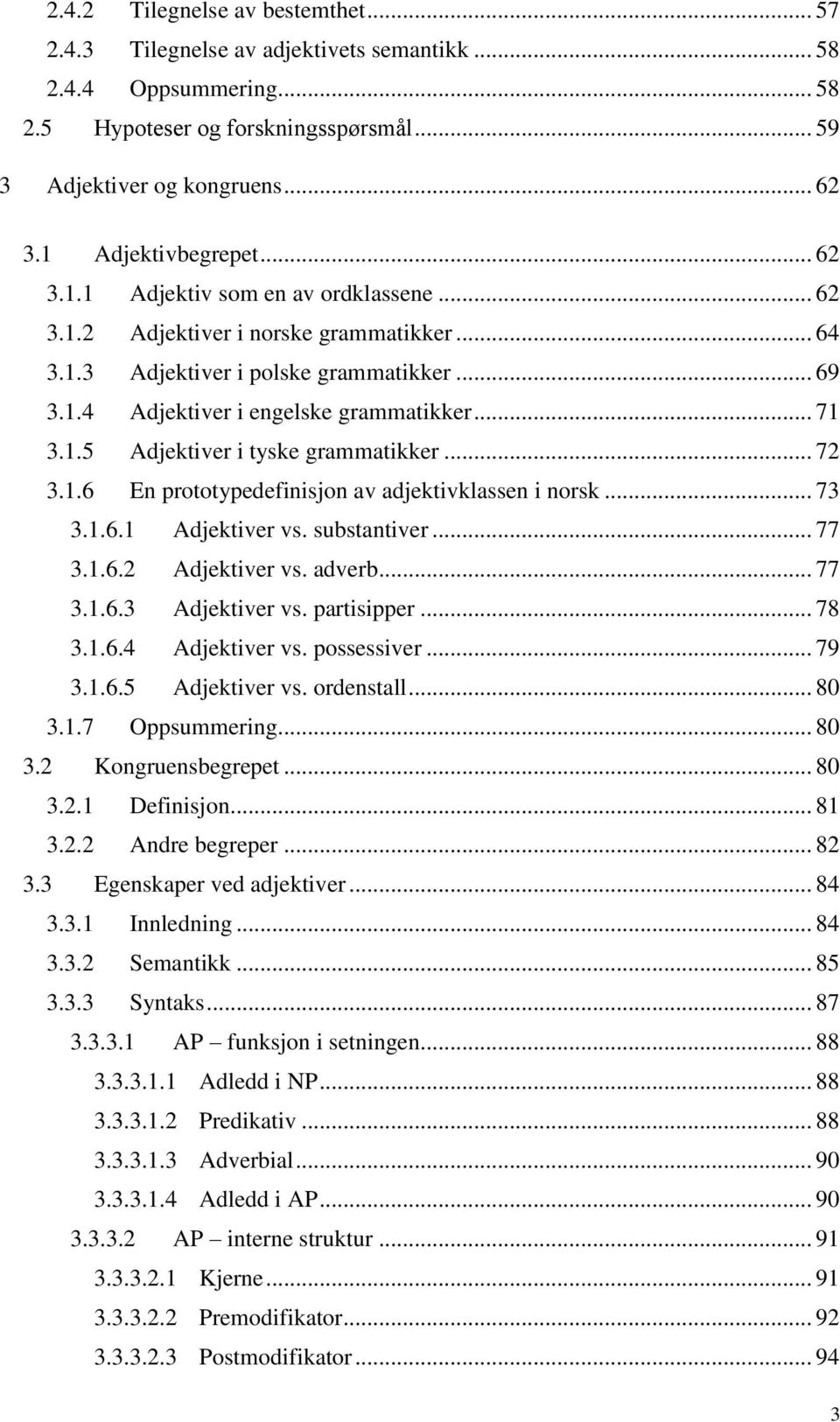 .. 71 3.1.5 Adjektiver i tyske grammatikker... 72 3.1.6 En prototypedefinisjon av adjektivklassen i norsk... 73 3.1.6.1 Adjektiver vs. substantiver... 77 3.1.6.2 Adjektiver vs. adverb... 77 3.1.6.3 Adjektiver vs.