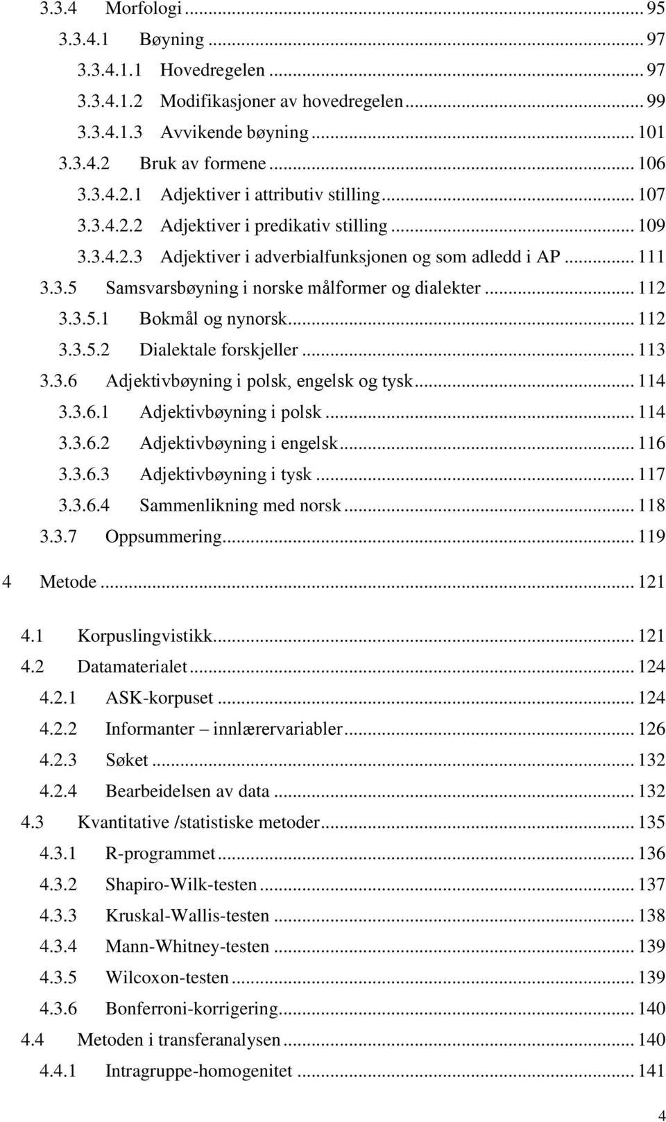 .. 112 3.3.5.2 Dialektale forskjeller... 113 3.3.6 Adjektivbøyning i polsk, engelsk og tysk... 114 3.3.6.1 Adjektivbøyning i polsk... 114 3.3.6.2 Adjektivbøyning i engelsk... 116 3.3.6.3 Adjektivbøyning i tysk.