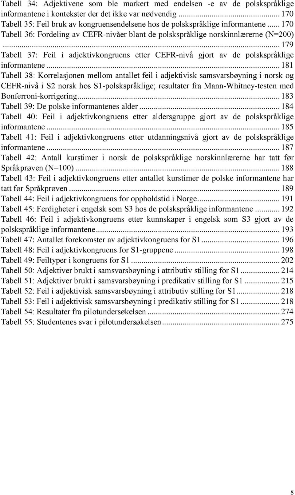 .. 179 Tabell 37: Feil i adjektivkongruens etter CEFR-nivå gjort av de polskspråklige informantene.