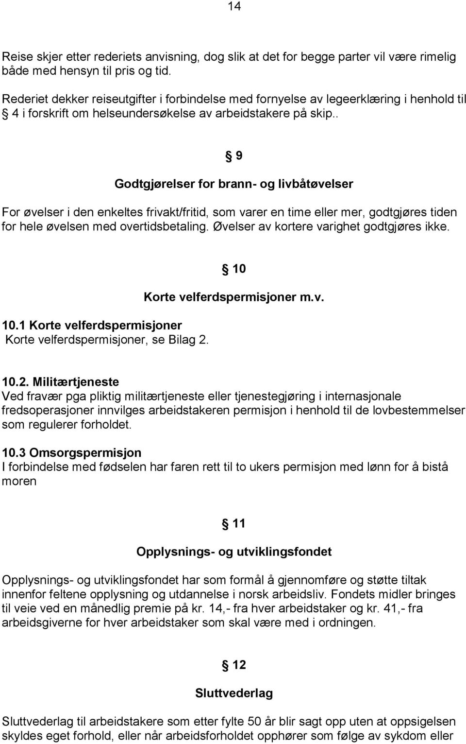 . 9 Godtgjørelser for brann- og livbåtøvelser For øvelser i den enkeltes frivakt/fritid, som varer en time eller mer, godtgjøres tiden for hele øvelsen med overtidsbetaling.