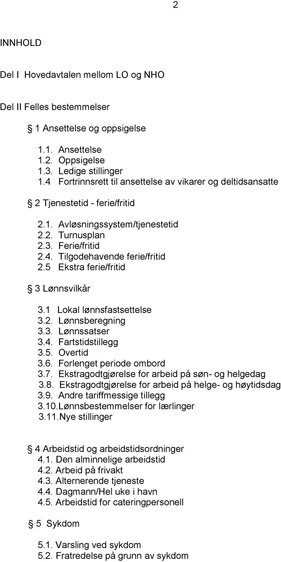 5 Ekstra ferie/fritid 3 Lønnsvilkår 3.1 Lokal lønnsfastsettelse 3.2. Lønnsberegning 3.3. Lønnssatser 3.4. Fartstidstillegg 3.5. Overtid 3.6. Forlenget periode ombord 3.7.