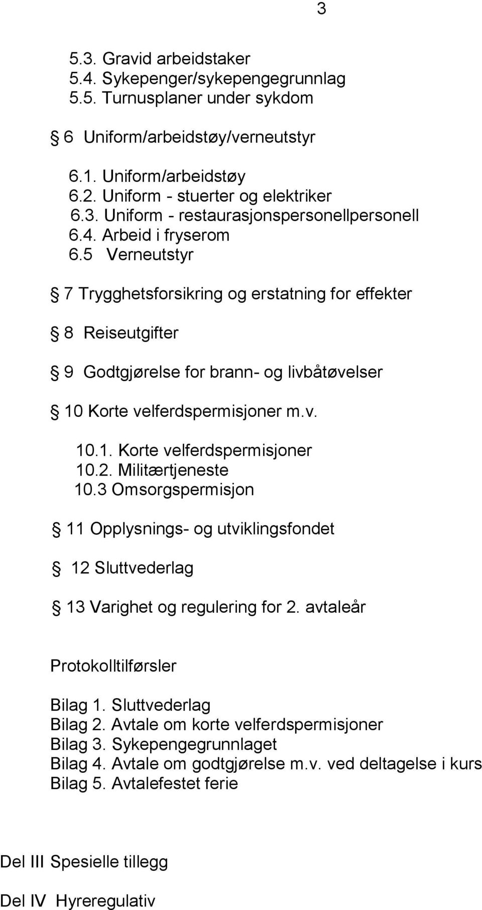 2. Militærtjeneste 10.3 Omsorgspermisjon 11 Opplysnings- og utviklingsfondet 12 Sluttvederlag 13 Varighet og regulering for 2. avtaleår Protokolltilførsler Bilag 1. Sluttvederlag Bilag 2.