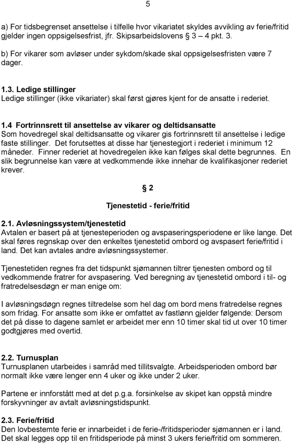 1.4 Fortrinnsrett til ansettelse av vikarer og deltidsansatte Som hovedregel skal deltidsansatte og vikarer gis fortrinnsrett til ansettelse i ledige faste stillinger.