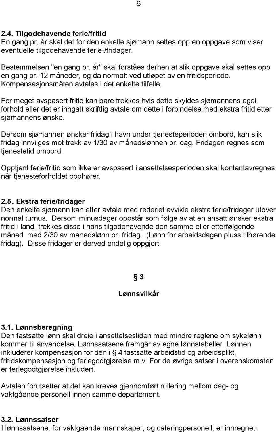 For meget avspasert fritid kan bare trekkes hvis dette skyldes sjømannens eget forhold eller det er inngått skriftlig avtale om dette i forbindelse med ekstra fritid etter sjømannens ønske.