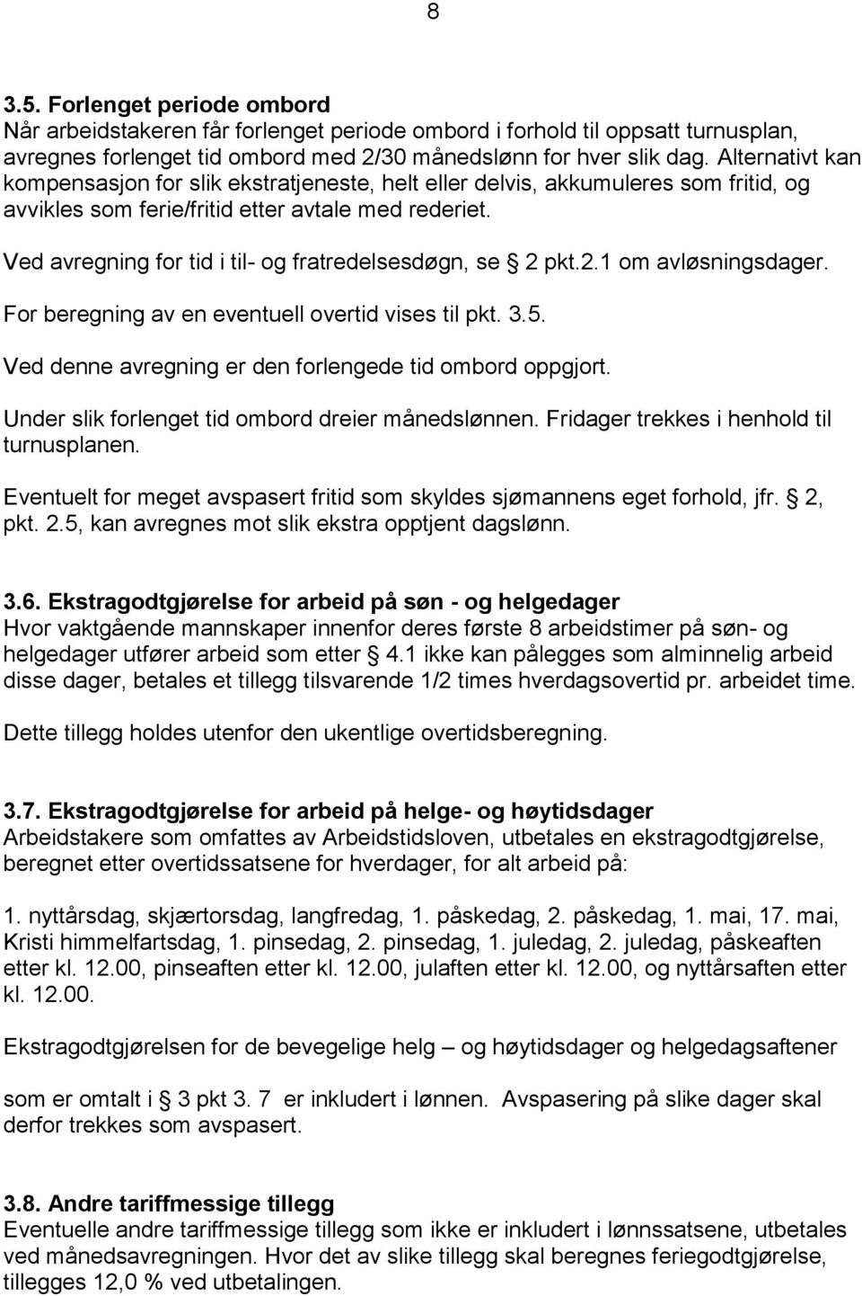 Ved avregning for tid i til- og fratredelsesdøgn, se 2 pkt.2.1 om avløsningsdager. For beregning av en eventuell overtid vises til pkt. 3.5. Ved denne avregning er den forlengede tid ombord oppgjort.