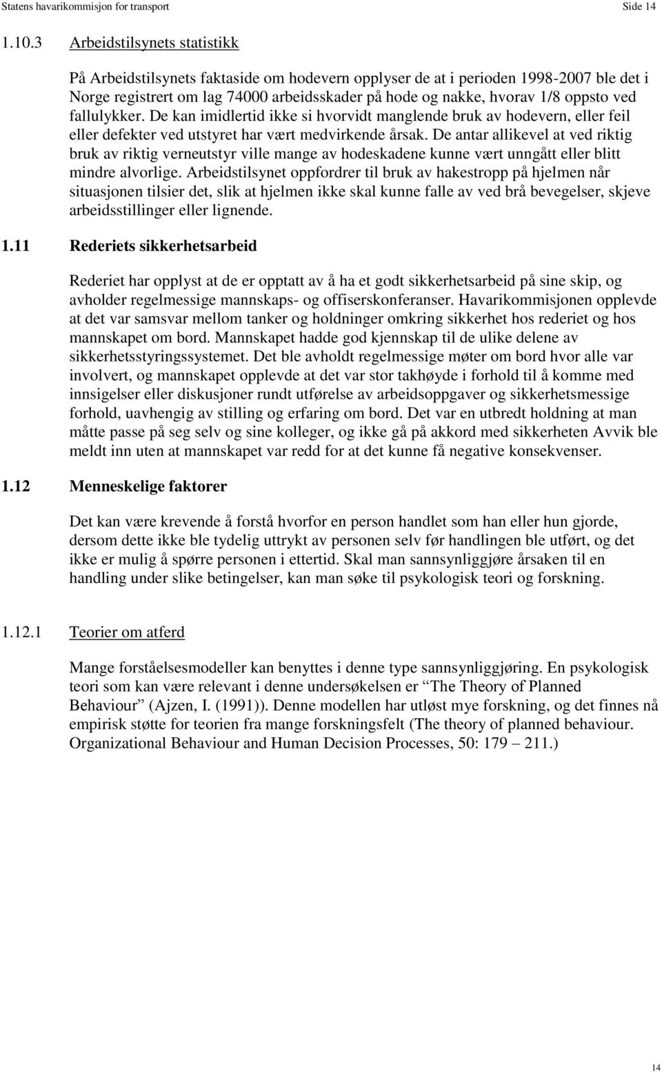 ved fallulykker. De kan imidlertid ikke si hvorvidt manglende bruk av hodevern, eller feil eller defekter ved utstyret har vært medvirkende årsak.