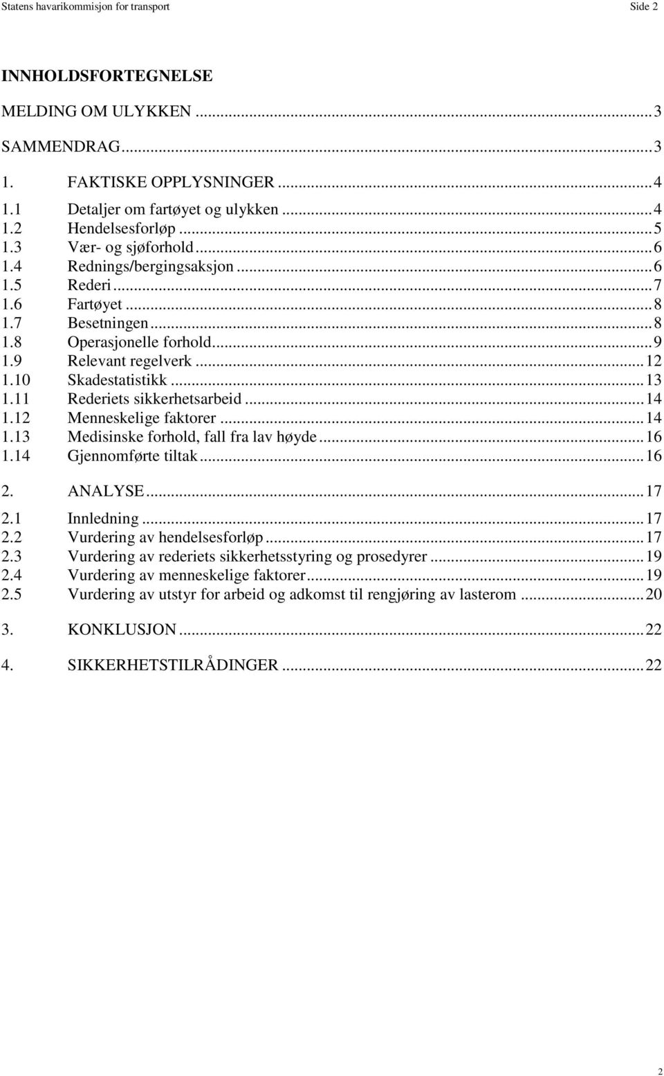 10 Skadestatistikk... 13 1.11 Rederiets sikkerhetsarbeid... 14 1.12 Menneskelige faktorer... 14 1.13 Medisinske forhold, fall fra lav høyde... 16 1.14 Gjennomførte tiltak... 16 2. ANALYSE... 17 2.